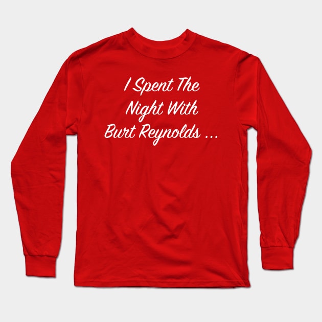 I Spent the Night with Burt Reynolds... Burt FanArt Long Sleeve T-Shirt by darklordpug